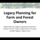 Ensuring Your Conservation Efforts Live On: Legacy Planning for Farm and Forest Owners